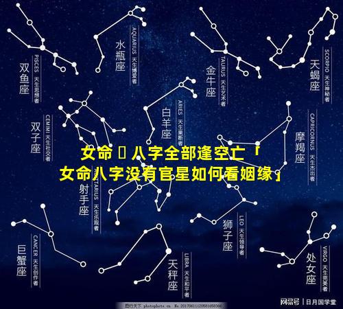 女命 ☘ 八字全部逢空亡「女命八字没有官星如何看姻缘」